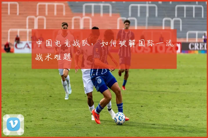 中国电竞战队，如何破解国际一流战术难题