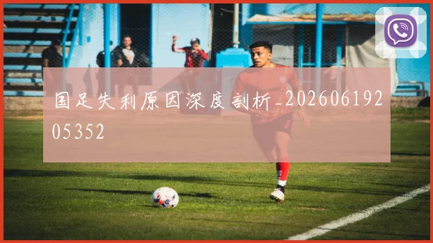 国足失利原因深度剖析_20260619205352