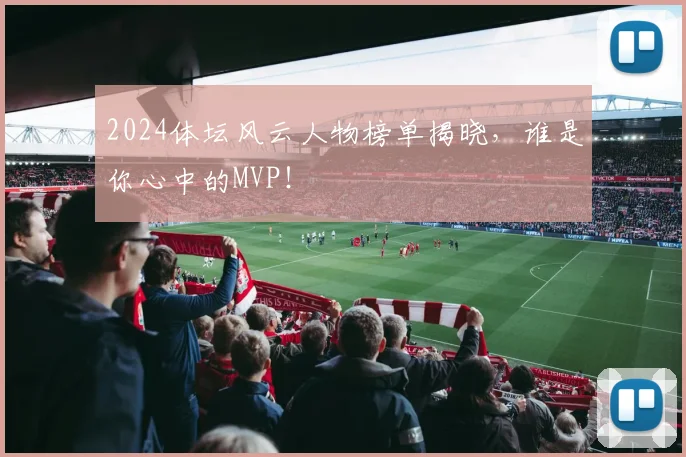 2024体坛风云人物榜单揭晓，谁是你心中的MVP！