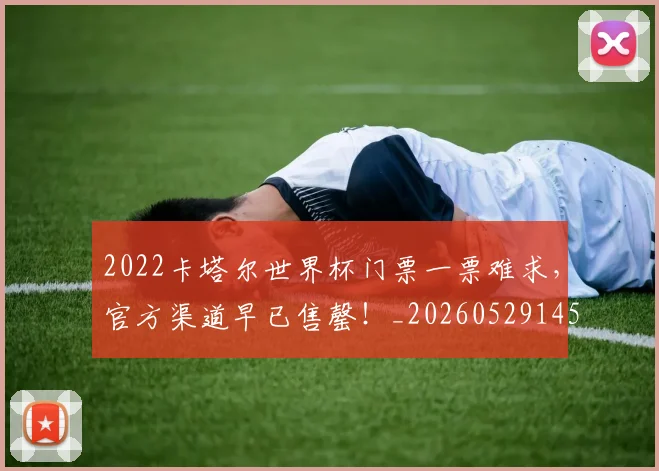 2022卡塔尔世界杯门票一票难求，官方渠道早已售罄！_20260529145326