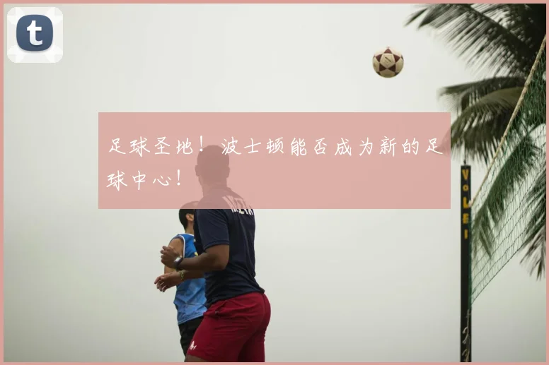 足球圣地！波士顿能否成为新的足球中心！