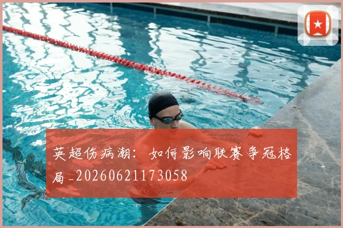 英超伤病潮：如何影响联赛争冠格局_20260621173058