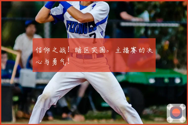 信仰之战！暗区突围，主播赛的决心与勇气！