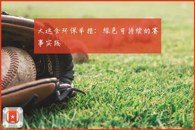 大运会环保举措：绿色可持续的赛事实践