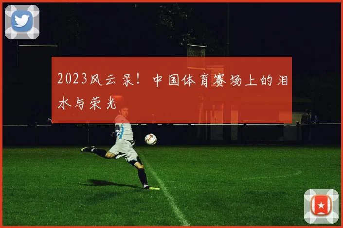 2023风云录！中国体育赛场上的泪水与荣光
