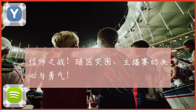 信仰之战！暗区突围，主播赛的决心与勇气！
